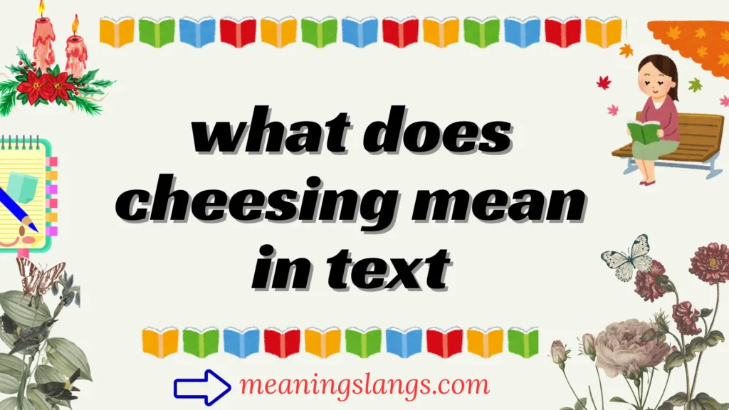 what does cheesing mean in text
