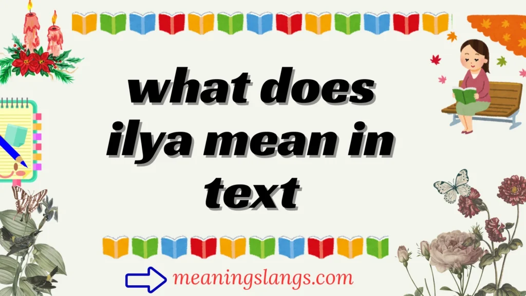 what does ilya mean in text